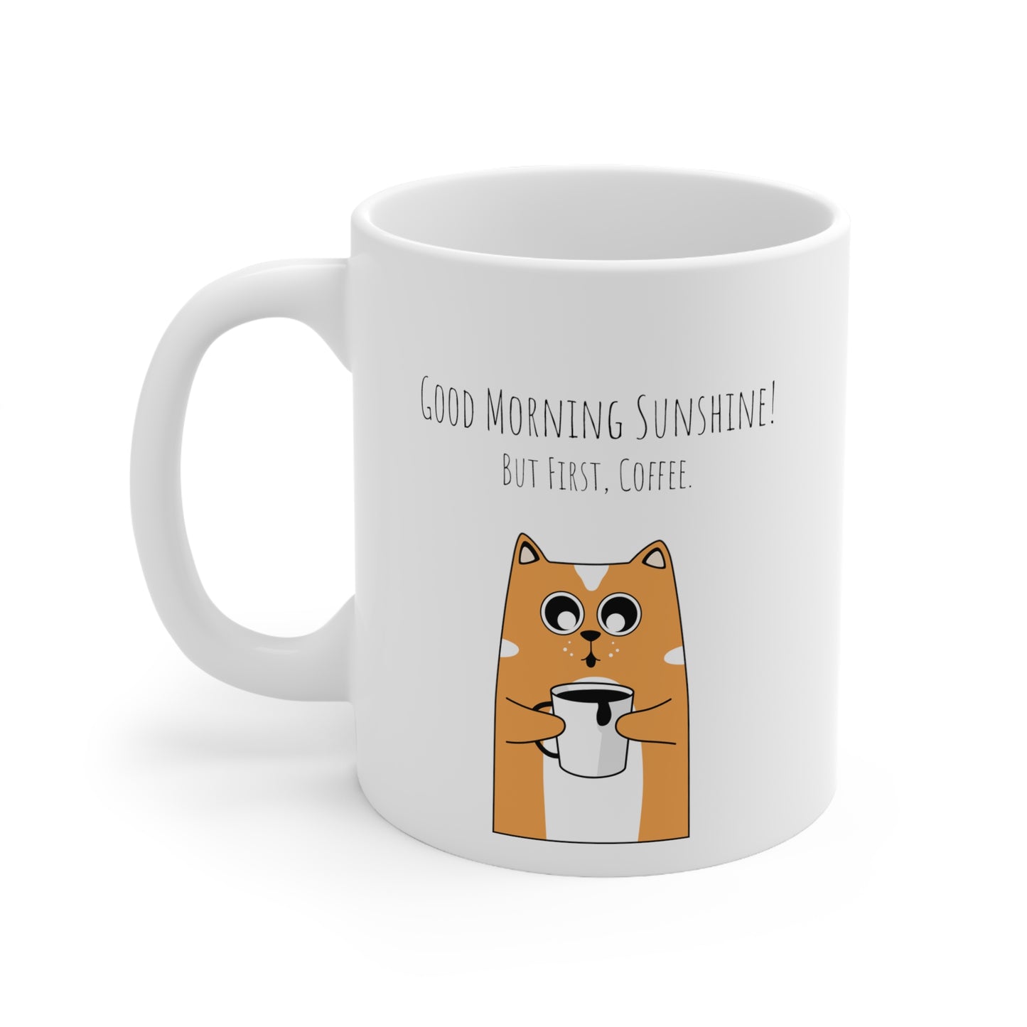 Good Morning Sunshine! But First, Coffee - Ceramic Mug 11oz
