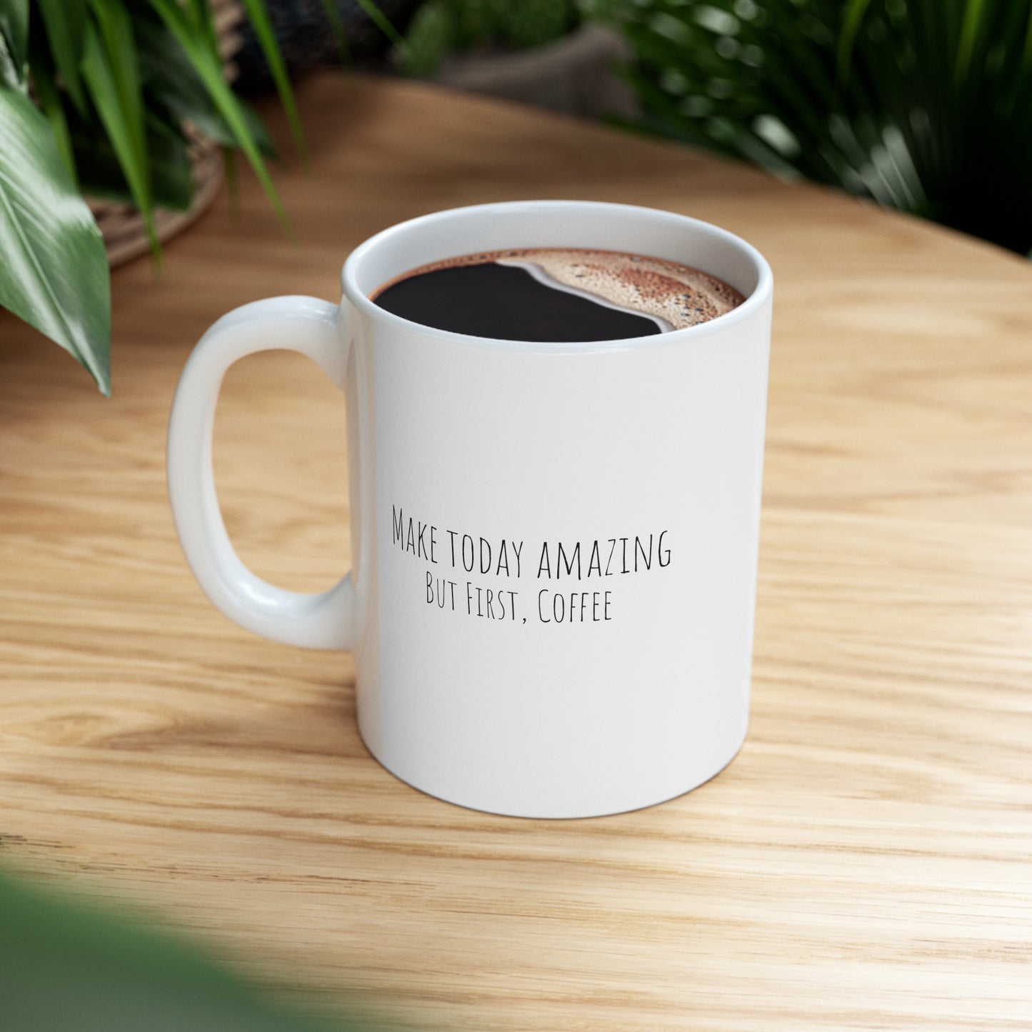 Make Today Amazing - But First, Coffee - Ceramic Mug 11oz