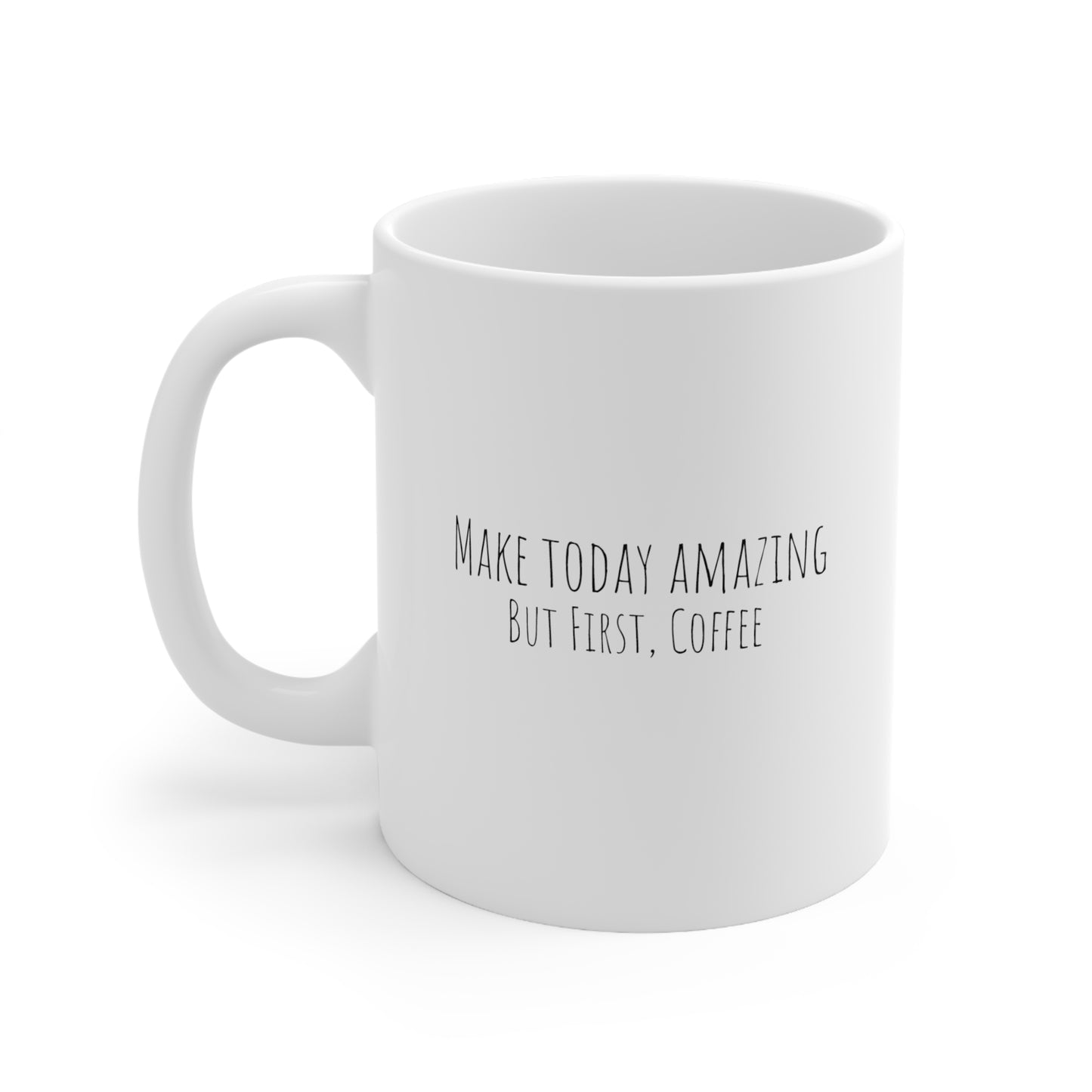 Make Today Amazing - But First, Coffee - Ceramic Mug 11oz