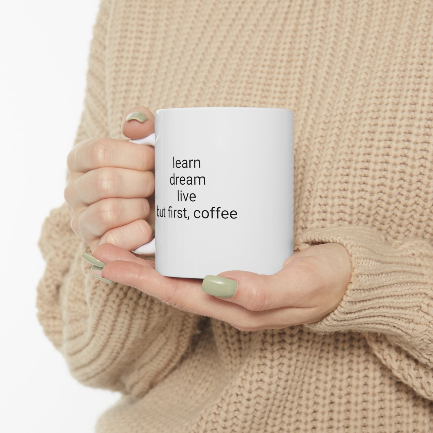 Learn, Dream, Live, But First, Coffee - Ceramic Mug 11oz