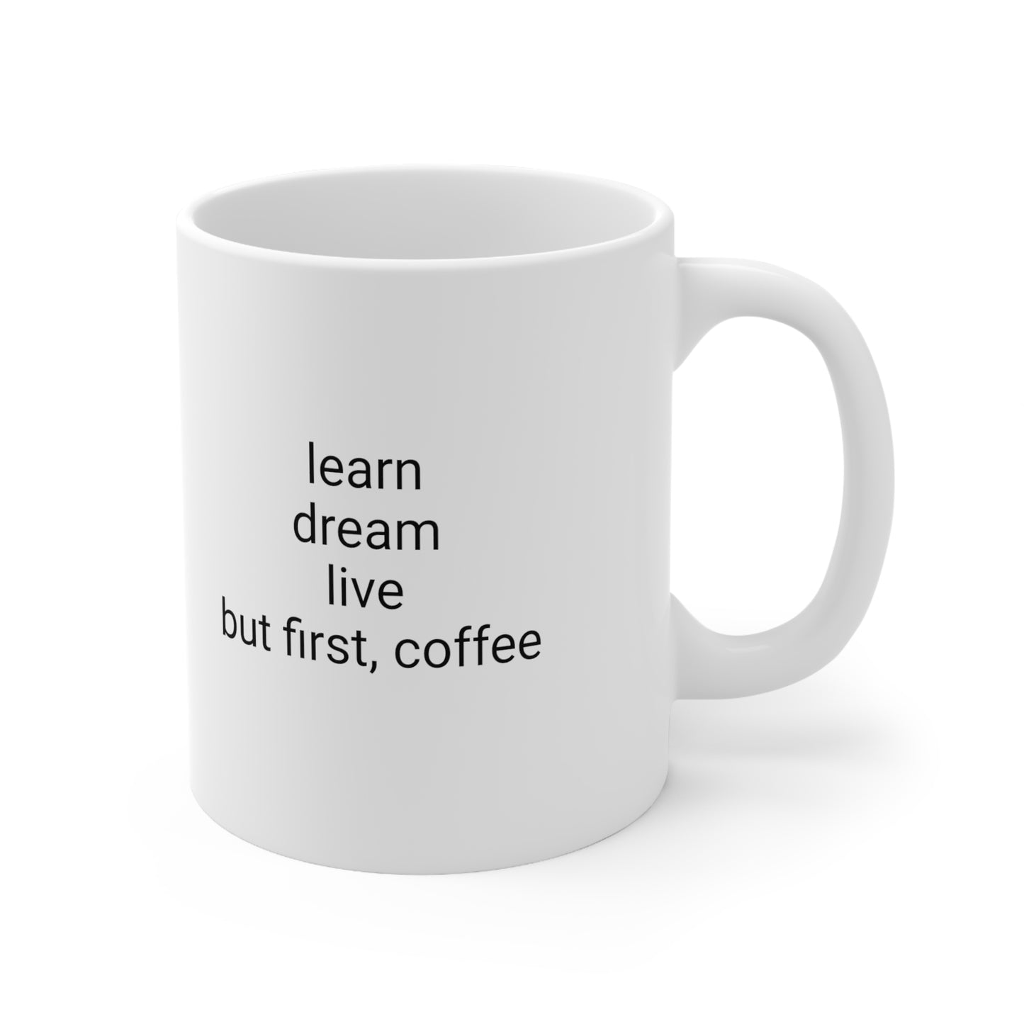 Learn, Dream, Live, But First, Coffee - Ceramic Mug 11oz