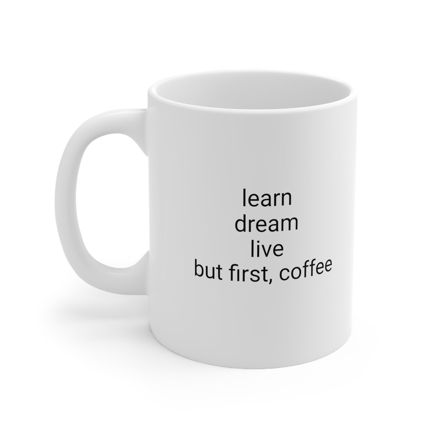 Learn, Dream, Live, But First, Coffee - Ceramic Mug 11oz