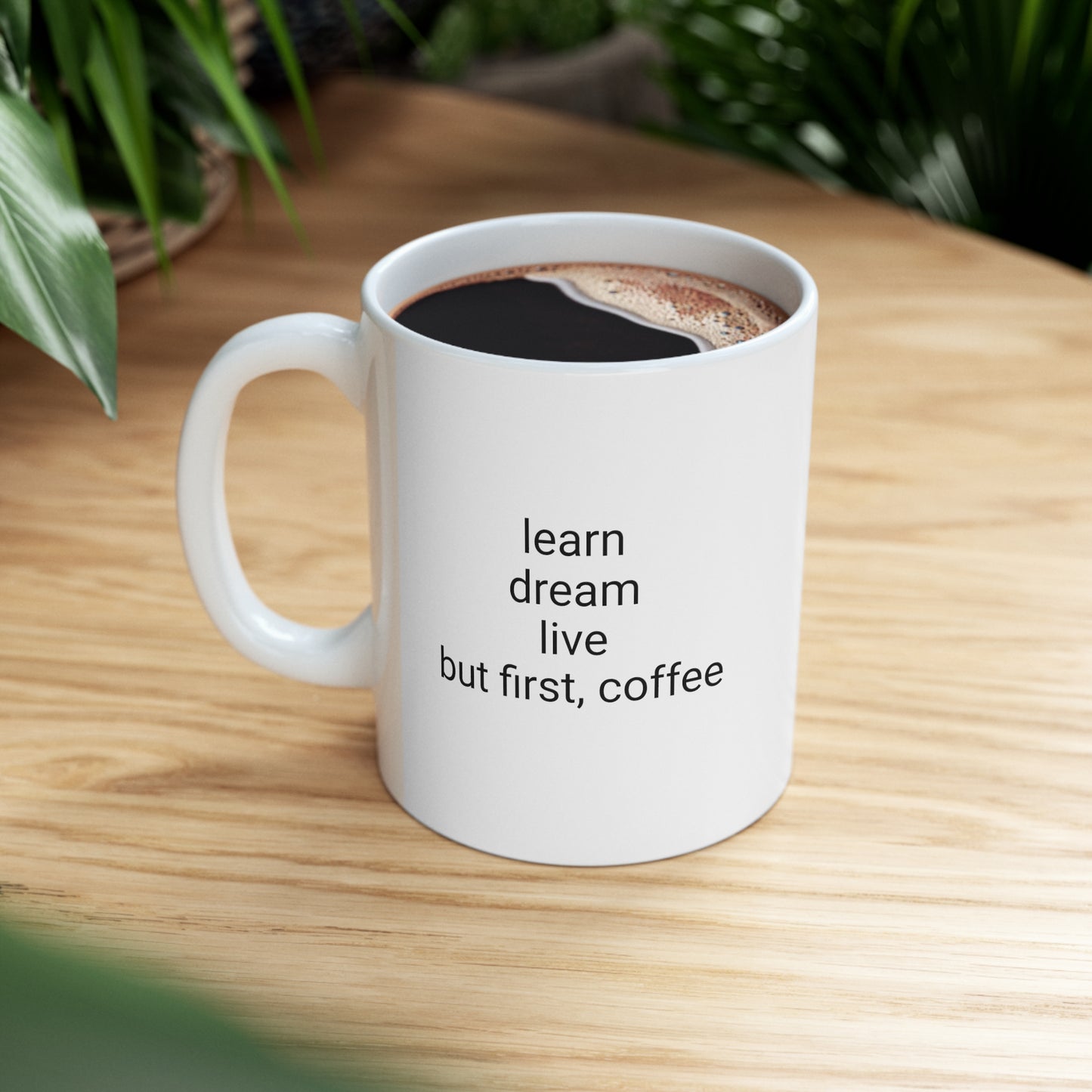 Learn, Dream, Live, But First, Coffee - Ceramic Mug 11oz